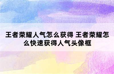 王者荣耀人气怎么获得 王者荣耀怎么快速获得人气头像框